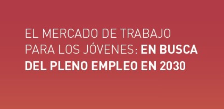 El Mercado de Trabajo para los jóvenes: en busca del pleno empleo en 2030. Índice Manpowergroup: Especial empleo joven