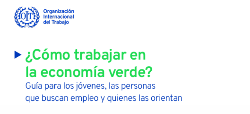 ¿Cómo trabajar en la economía verde? Guía para los jóvenes, las personas que buscan empleo y quienes las orientan. Esta guía tiene como objetivo propo