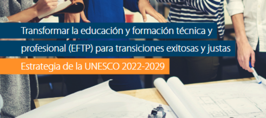  Transformar la educación y formación técnica y profesional (EFTP) para transiciones exitosas y justas: estrategia de la UNESCO 2022-2029