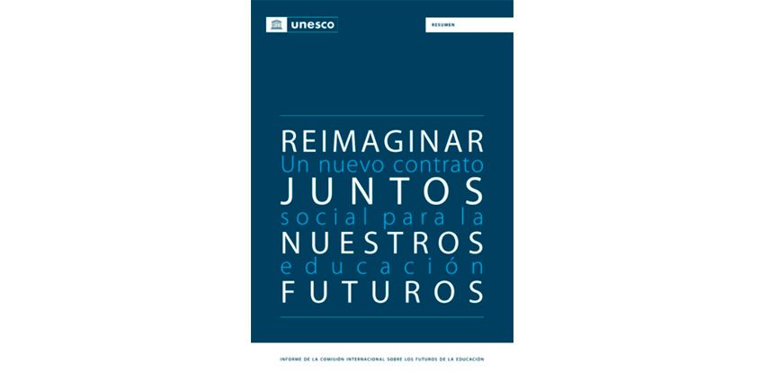 Informe sobre los futuros de la Educación. Reimaginar juntos nuestros futuros. Un nuevo contrato social para la educación