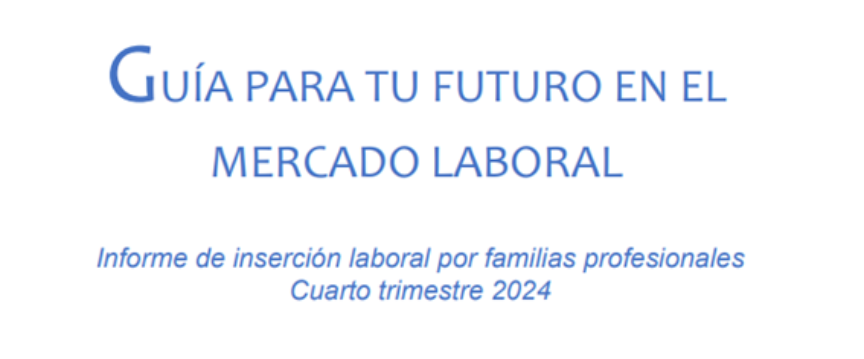Guía para tu futuro en el mercado laboral. Informe de inserción laboral por familias profesionales Cuarto trimestre 2024