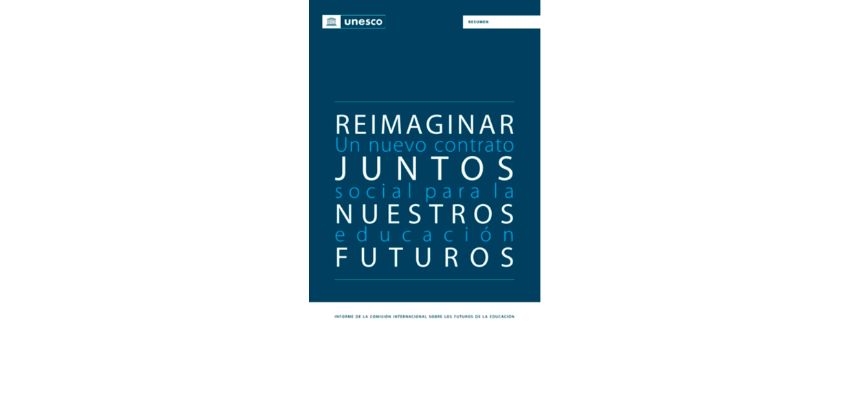 Reimaginar juntos nuestros futuros. Informe sobre los futuros de la Educación.