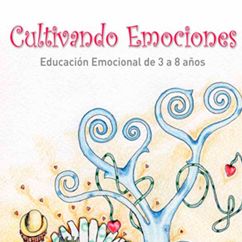 CULTIVANDO EMOCIONES. Educación emocional de 3 a 8 años